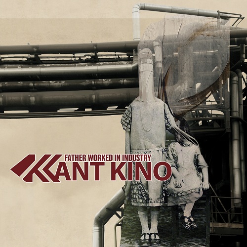 Kant Kino – Father Worked In Industry (2013)