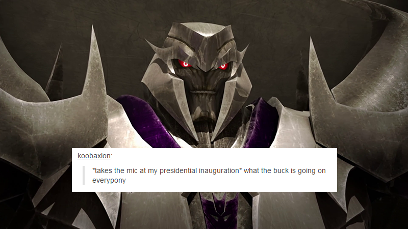 a picture of Transformers: Prime Megatron with a text post from Tumblr by koobaxion that says: *takes the mic at my presidential inauguration* what the buck is going on everypony