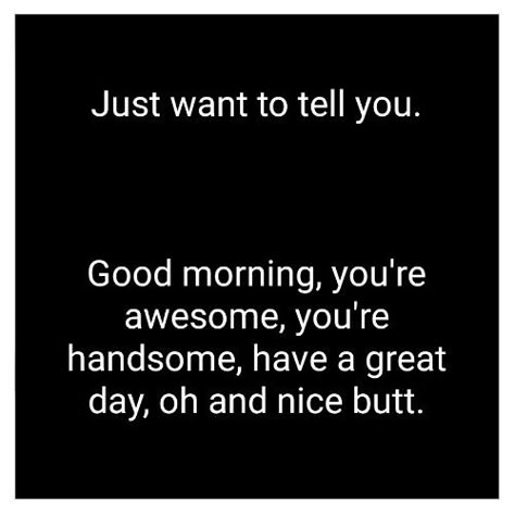 Have A Good Day Handsome, Good Morning Gorgeous Quotes For Her, Dirty Good Morning Texts For Him, Good Morning Handsome Funny, Have A Great Day Quotes For Him, Good Morning Flirty, Flirty Good Morning Quotes For Him, Great Day Quotes, Morning Texts For Him