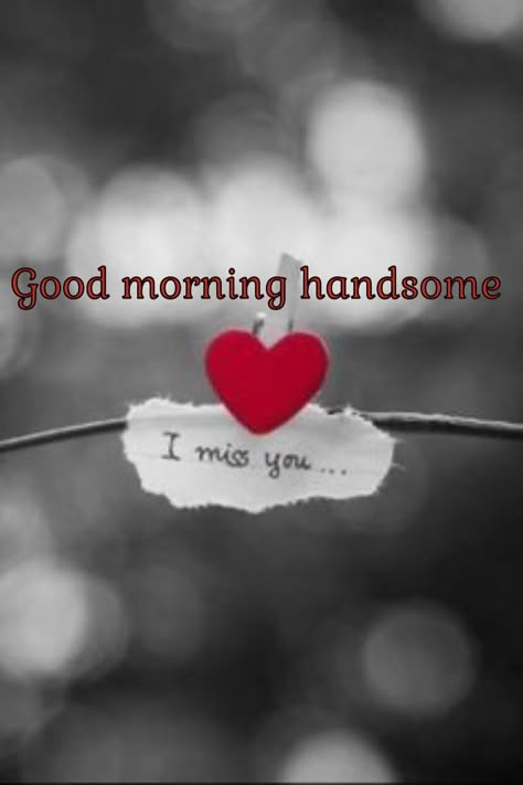 To My Handsome Man Quotes, Have A Good Day Handsome, Good Morning Quotes Love Romantic, Good Morning Honey Quotes For Him, Morning Babe Boyfriends, Good Night My Handsome Man, Good Morning Boyfriend Romantic, Good Morning Love Quotes For Him Romantic My Heart, Good Morning Baby Quotes For Him