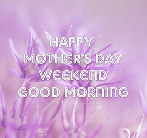 Happy Mother's Day Weekend Pictures, Photos, and Images for Facebook, Tumblr, Pinterest, and Twitter Mother’s Day Weekend Quotes, Mothers Day Weekend Quotes, Happy Mothers Day Weekend, Happy Mother's Day Weekend, Quotes Mothers Day, Good Morning Happy Weekend, Family Guy Quotes, Funny Weekend Quotes, Weekend Images