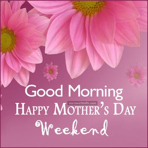 Good Morning Happy Mothers Day Weekend Happy Mothers Day Weekend, Mothers Day Quotes For Friends, Happy Mother's Day Weekend, Happy Mother's Day Funny, Cute Morning Quotes, Happy Mothers Day Quotes, Mothers Day Quotes From Daughter, Happy Mothers Day Images, Quotes For Friends