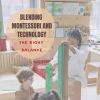 Blending Montessori and Technology: Finding the Right Balance in Early Childhood Education