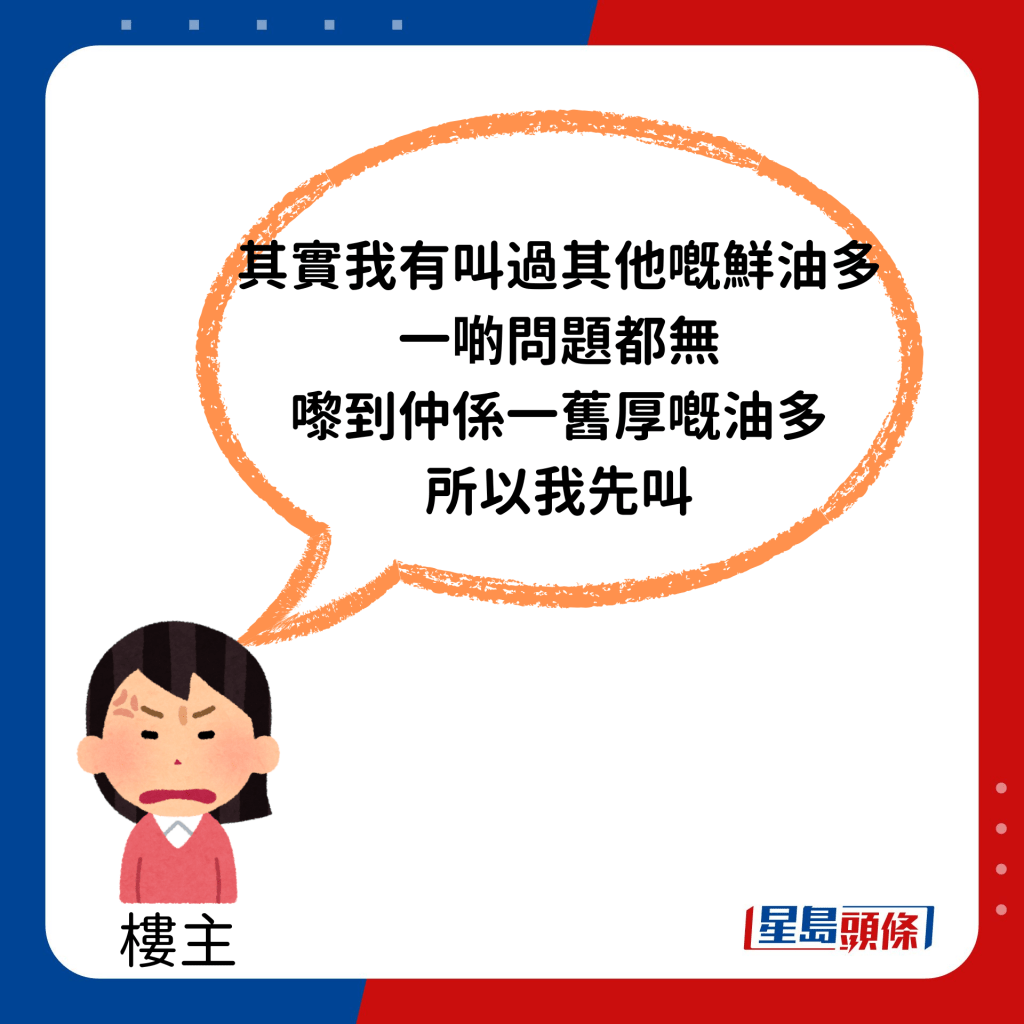 樓主隨即回應指：「其實我有叫過其他嘅鮮油多，一啲問題都無，嚟到仲係一舊厚嘅油多，所以我先叫。」