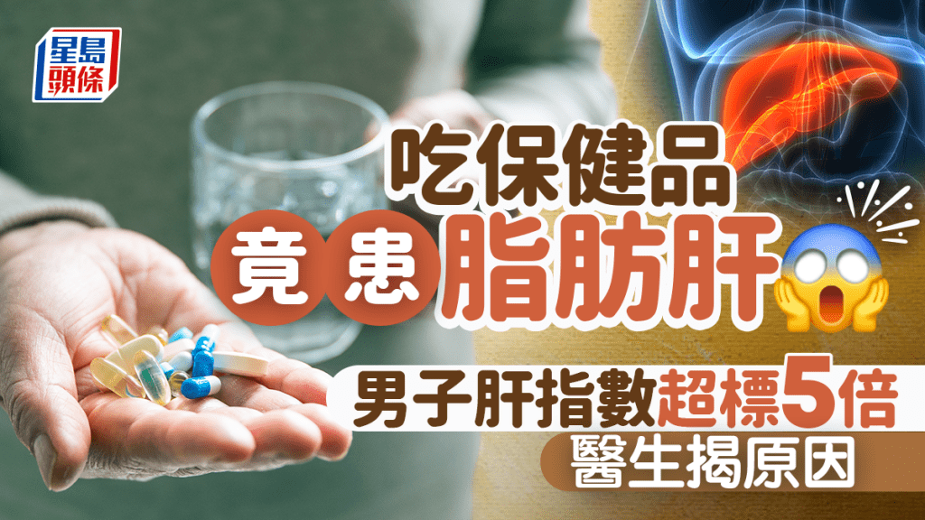 男子常吃保健品竟患脂肪肝 肝指數超標5倍 醫生揭原因 很多人都中！