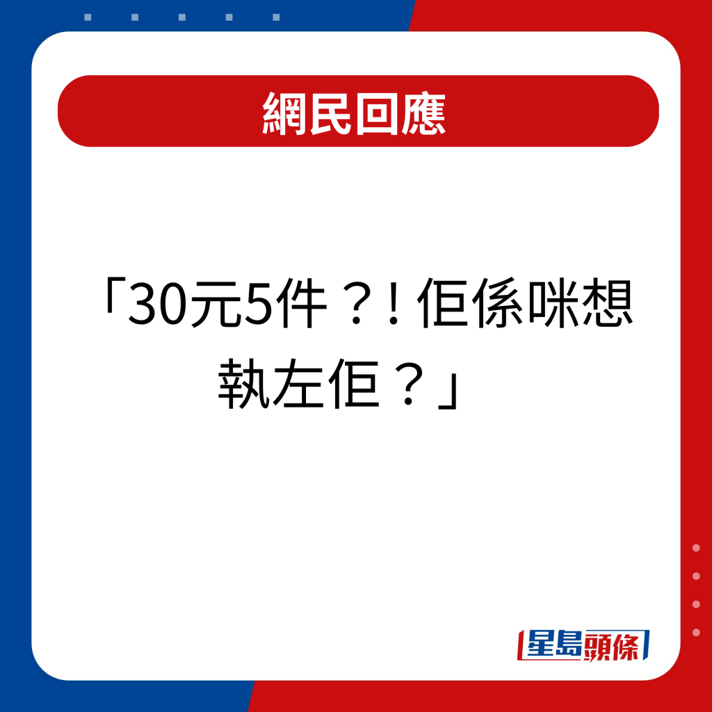 網民回應｜30元5件？! 佢係咪想執左佢？