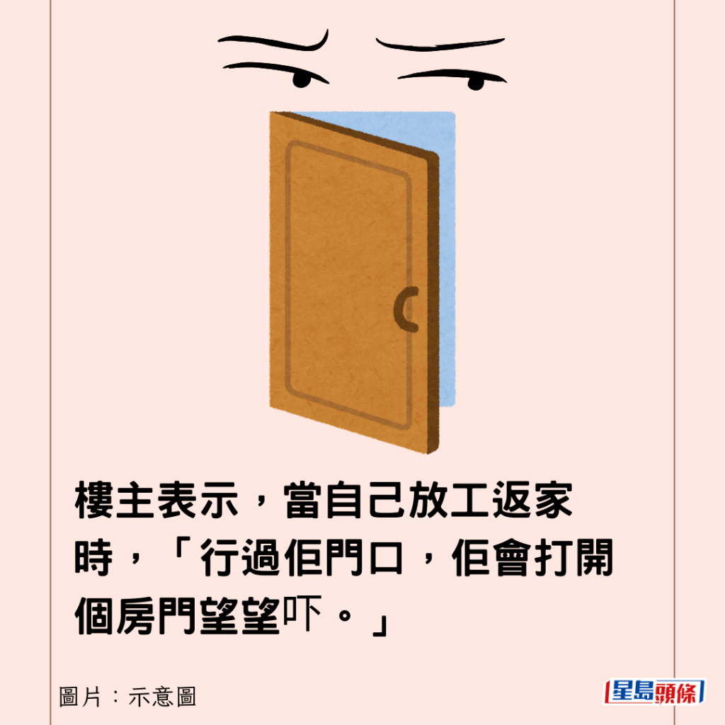 樓主表示，當自己放工返家時，「行過佢門口，佢會打開個房門望望吓。」