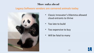 More m&a ahead
40
• Classic Innovator’s Dilemma allowed
cloud entrants to thrive
• Too late to build
• Too expensive to bu...