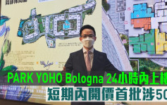 熱辣新盤放送｜PARK YOHO Bologna 24小時內上樓書 短期內開價首批涉50伙