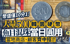 遊日注意 | 大量500韓圜硬幣魚目混珠 日本商家顧客蒙受損失