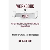 Workbook on Cues (A guide to Vanessa Van Edwards book): Master the Secret Language of Charismatic Communication