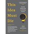 This Idea Must Die: Scientific Theories That Are Blocking Progress – A Groundbreaking Anthology of Essays from 175 Brilliant