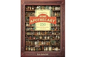 Forgotten Home Apothecary : 250 Powerful Remedies at Your Fingertips