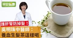 護肝腎防掉髮！吳明珠中醫師：養血生髮茶這樣喝