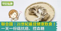 聯合國：21世紀最佳健康飲食！一天一份菇抗癌、控血糖