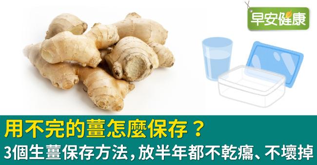 用不完的薑怎麼保存？3個生薑保存方法，放半年都不乾癟、不壞掉