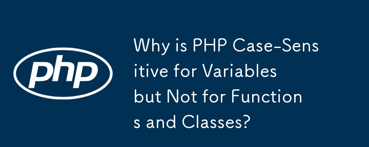 Mengapakah PHP Case-Sensitive untuk Pembolehubah tetapi Bukan untuk Fungsi dan Kelas?