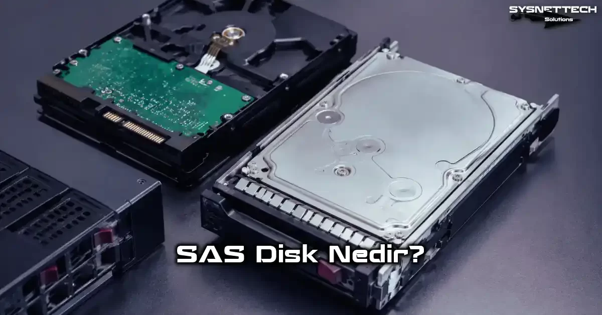 SAS Disk Nedir? Kurumsal Depolamada HDD ve SSD SAS Kullanımı