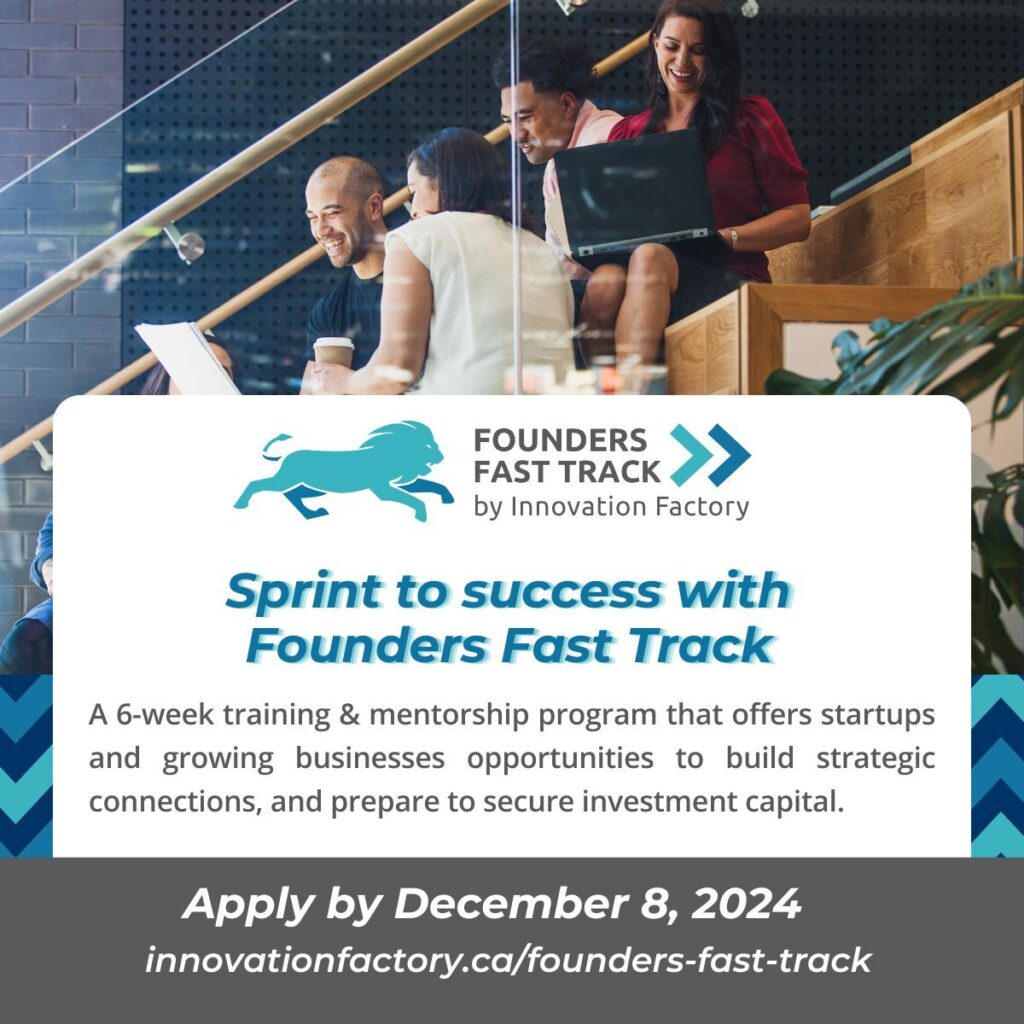 Founders Fast Track: A 6-week training & mentorship program that offers startups and growing businesses opportunities to build strategic connections, and prepare to secure investment capital. Apply by December 8, 2024 at https://innovationfactory.ca/founders-fast-track