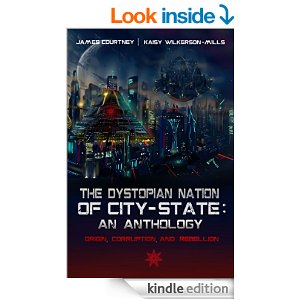 The Dystopian Nation of City-State: An Anthology: Origin, Corruption, and Rebellion by: Courtney James (author) Kaisy Wilkerson-Mills (author)