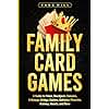 Family Card Games: A Guide to Poker, Blackjack, Canasta, Cribbage, Bridge, Euchre, Solitaire, Pinochle, Rummy, Hearts, and More