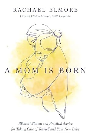 Book cover A Mom Is Born: Biblical Wisdom and Practical Advice for Taking Care of Yourself and Your New Baby – The Perfect Christian Baby Shower Gift or Postpartum Gift for New and Expectant Mothers