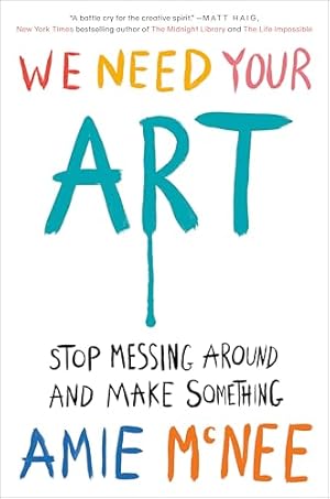 Book cover We Need Your Art: Stop Messing Around and Make Something