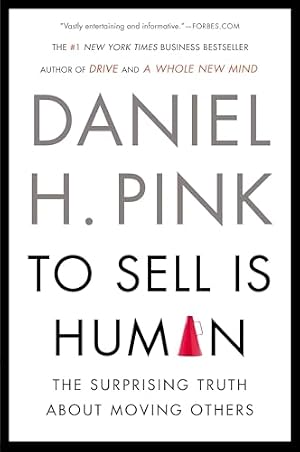 Book cover To Sell Is Human: The Surprising Truth About Moving Others