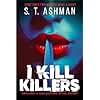 I Kill Killers : An Addictive Psychological Thriller (Dark Crime Series Book 1)