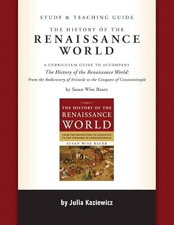 Study and Teaching Guide: The History of the Renaissance World: A curriculum guide to accompany The History of the Renaissance World
