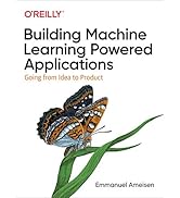 Building Machine Learning Powered Applications: Going from Idea to Product