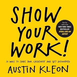 Book cover Show Your Work!: 10 Ways to Share Your Creativity and Get Discovered