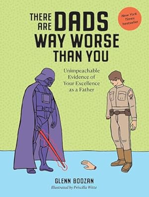 Book cover There Are Dads Way Worse Than You: Unimpeachable Evidence of Your Excellence as a Father