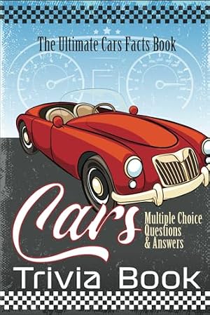Book cover Cars Trivia Book: The Ultimate Cars Facts Book For Car Lovers, 315 Multiple Choice Questions about Classic Cars, Sports Cars, Americans Cars, Luxury Rides, Muscle Vehicles and Much More