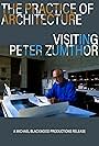 The Practice of Architecture: Visiting Peter Zumthor (2012)