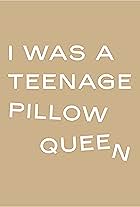 I Was A Teenage Pillow Queen