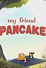 My Friend Pancake (2016)