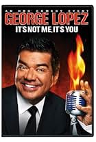 George Lopez: It's Not Me, It's You