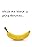 While the World Is Going Bananas....