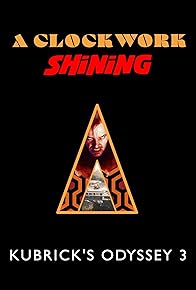 Primary photo for A Clockwork Shining: Kubrick's Odyssey 3 Primary photo for A Clockwork Shining: Kubrick's Odyssey 3