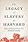 Harvard & the Legacy of Slavery