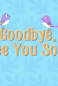 Primary photo for Goodbye, See You Soon