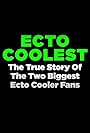 Ecto Coolest: The True Story of the Two Biggest Ecto Cooler Fans (2016)