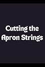 Cutting the Apron Strings (2011)