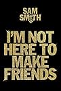 Sam Smith: I'm Not Here to Make Friends (2023)