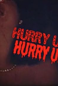 Primary photo for Hurry Up! Hurry Up! Primary photo for Hurry Up! Hurry Up!