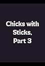 Chicks with Sticks, Part 3 (2004)