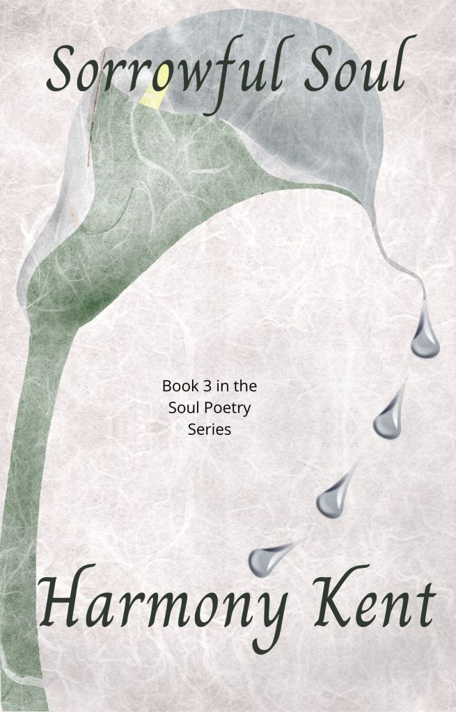 Book cover for Sorrowful Soul by Harmony Kent features soothing tones, and calla lily dripping tears