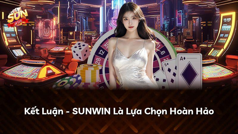 Kết Luận - SUNWIN Là Lựa Chọn Hoàn Hảo