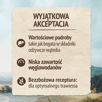 Wyjątkowa akceptacja. Wartościowe podroby, takie jak bogata w składniki odżywcze wątroba. Niska zawartość węglowodanów. Bezzbożowa receptura dla optymalnego trawienia.